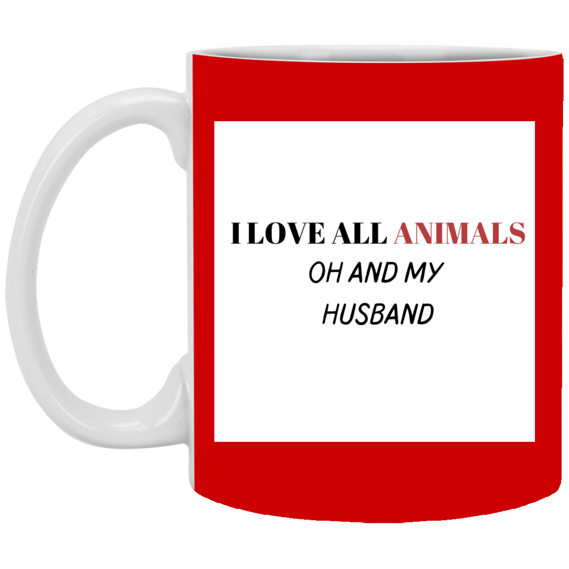 I LOVE ALL ANIMALS OH AND MY HUSBAND-11 oz. White Mug