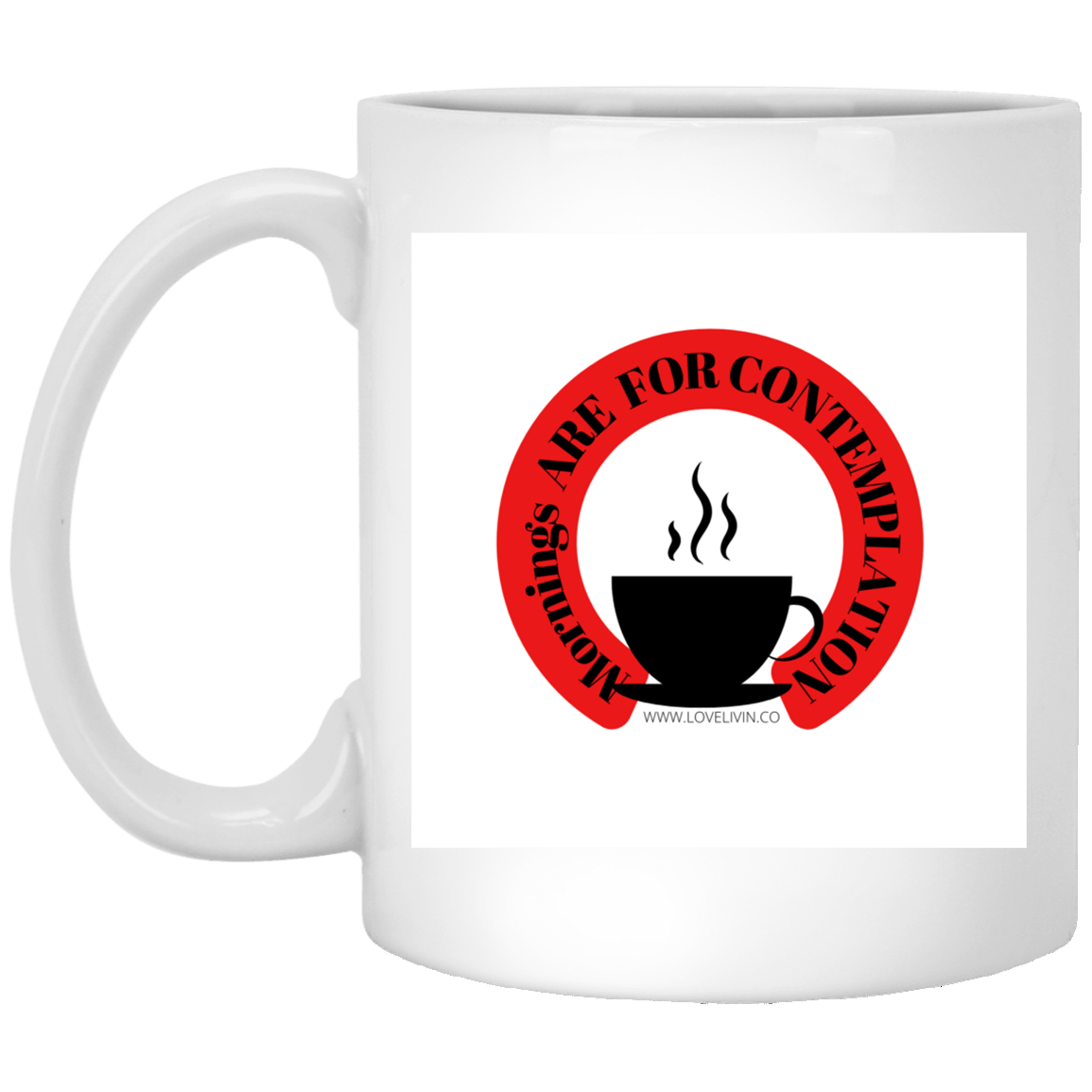 Mornings Are For Contemplation -11 oz. White Mug