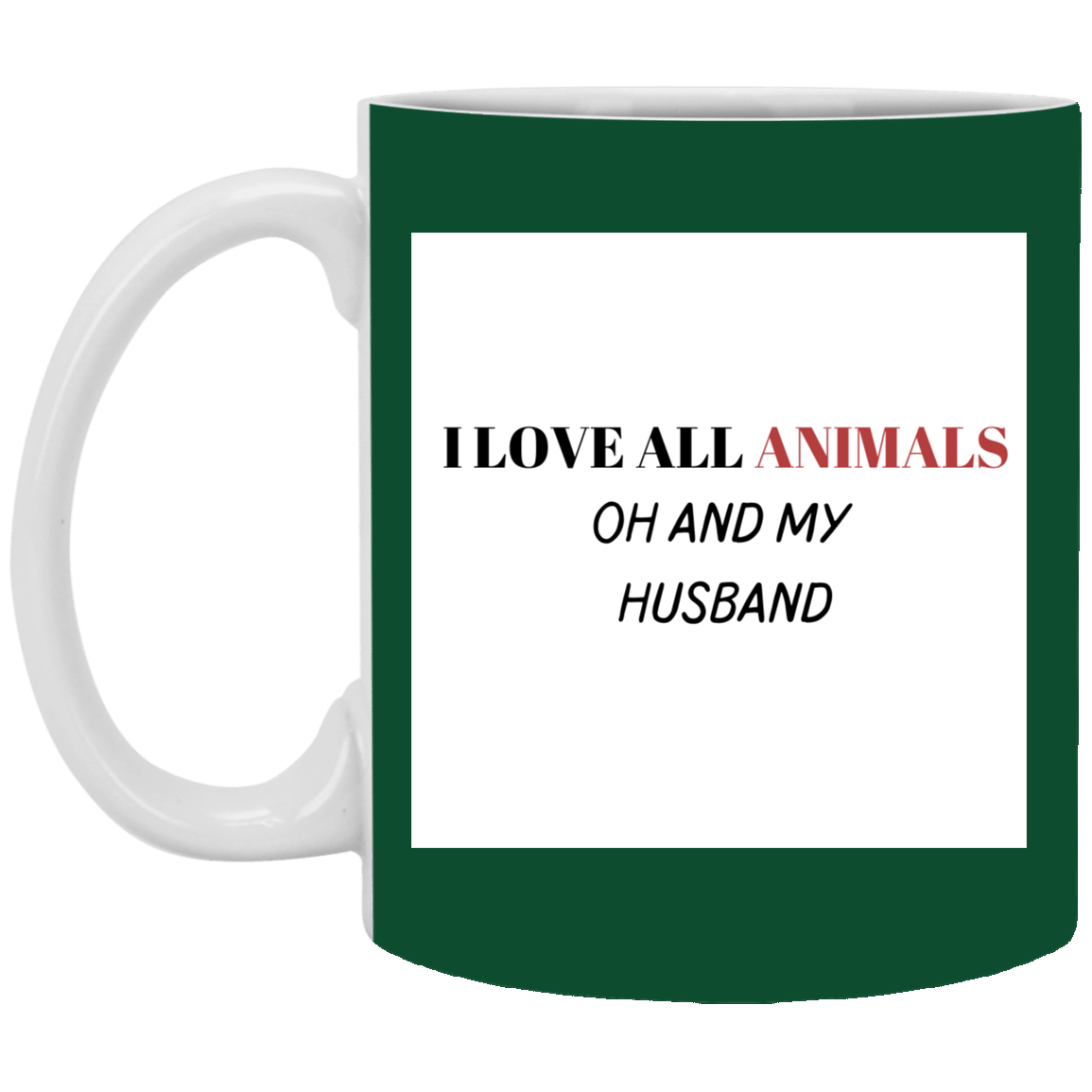 I LOVE ALL ANIMALS OH AND MY HUSBAND-11 oz. White Mug