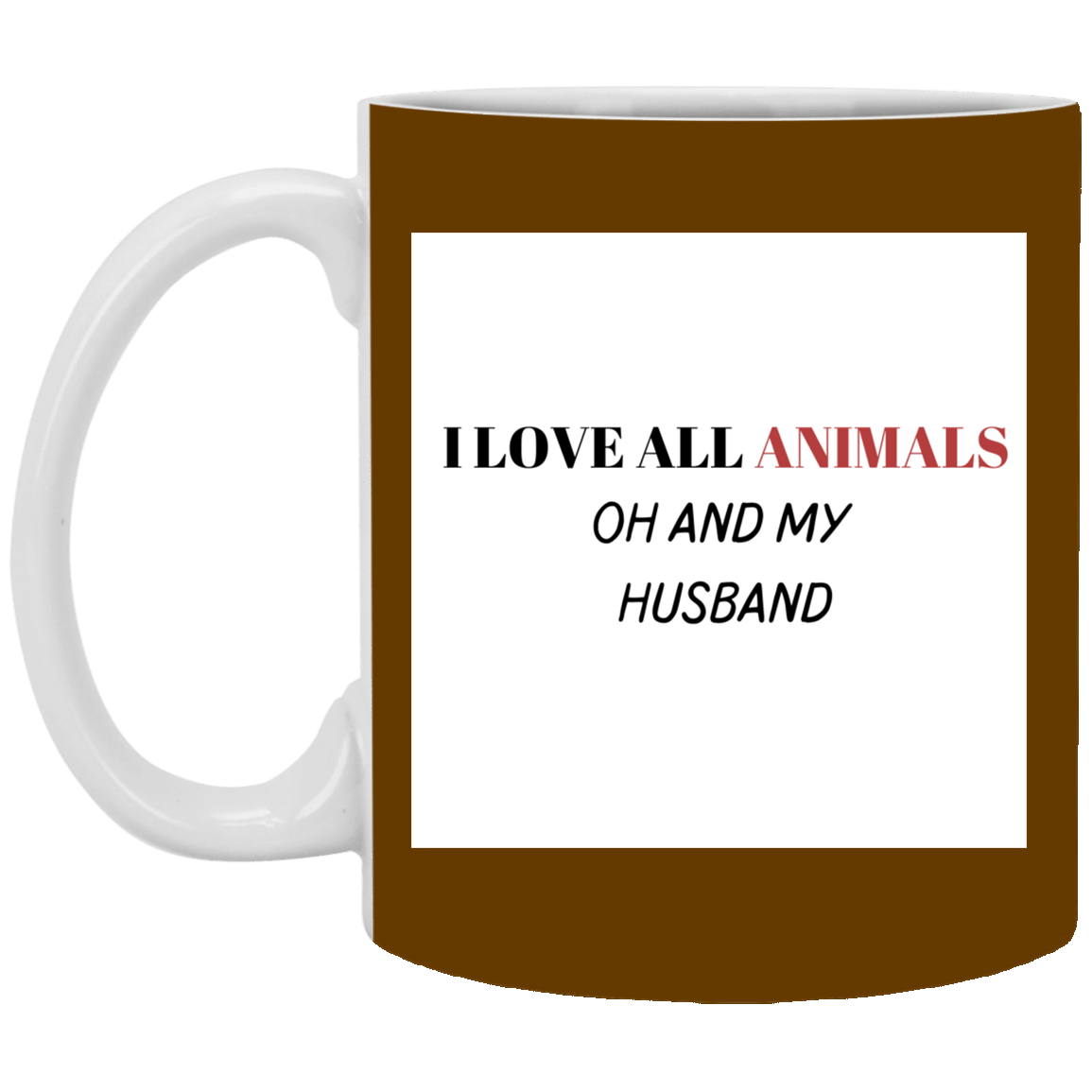 I LOVE ALL ANIMALS OH AND MY HUSBAND-11 oz. White Mug