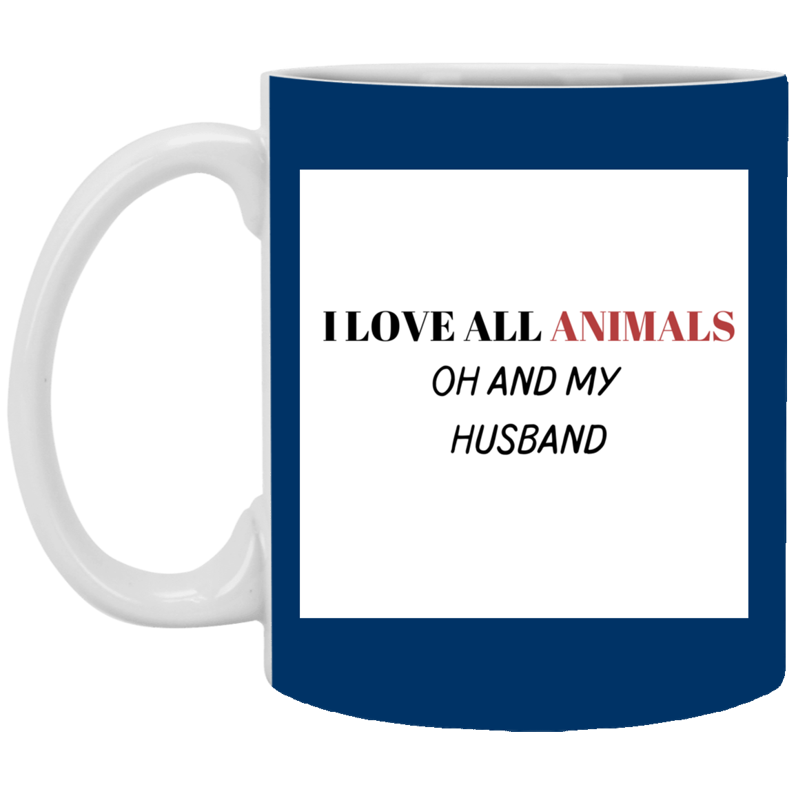 I LOVE ALL ANIMALS OH AND MY HUSBAND-11 oz. White Mug