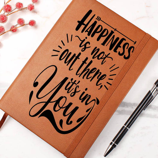 Happiness is Not Out There It's in You!- Graphic Leather Journal
