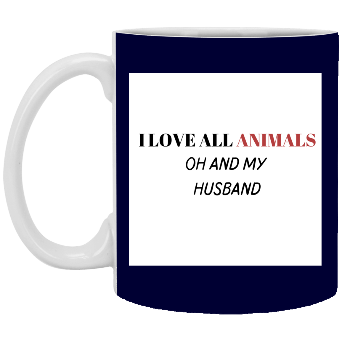I LOVE ALL ANIMALS OH AND MY HUSBAND-11 oz. White Mug